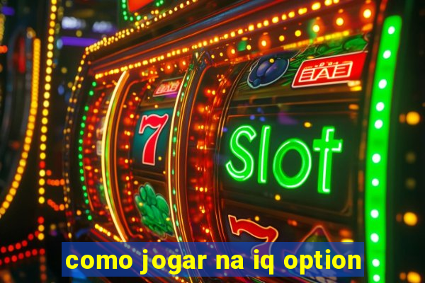 como jogar na iq option